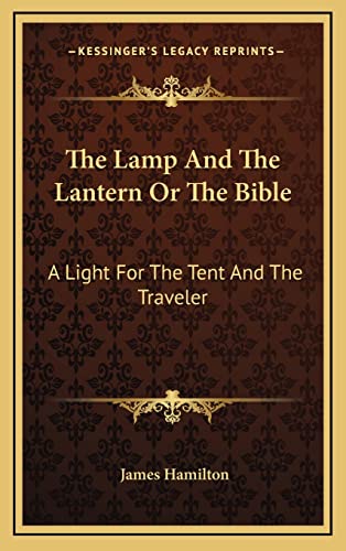 The Lamp And The Lantern Or The Bible: A Light For The Tent And The Traveler (9781163429365) by Hamilton, James