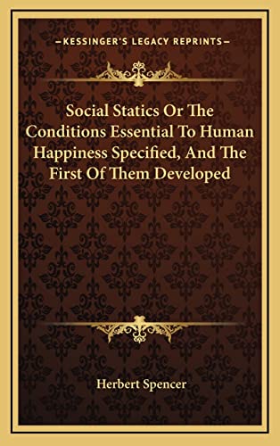 9781163433041: Social Statics Or The Conditions Essential To Human Happiness Specified, And The First Of Them Developed