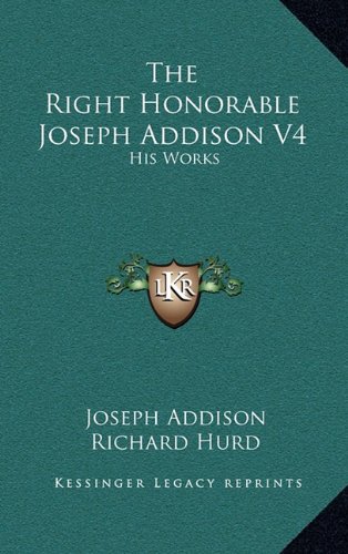 The Right Honorable Joseph Addison V4: His Works (9781163434048) by Addison, Joseph