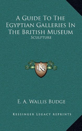 A Guide To The Egyptian Galleries In The British Museum: Sculpture (9781163434468) by Budge, E. A. Wallis