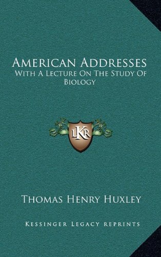 American Addresses: With A Lecture On The Study Of Biology (9781163434550) by Huxley, Thomas Henry