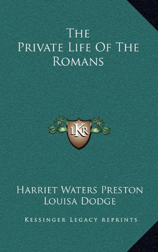 The Private Life Of The Romans (9781163437155) by Preston, Harriet Waters; Dodge, Louisa