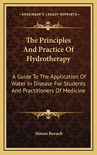 Imagen de archivo de The Principles And Practice Of Hydrotherapy: A Guide To The Application Of Water In Disease For Students And Practitioners Of Medicine a la venta por ALLBOOKS1
