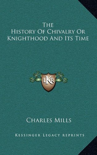 The History Of Chivalry Or Knighthood And Its Time (9781163438503) by Mills, Charles