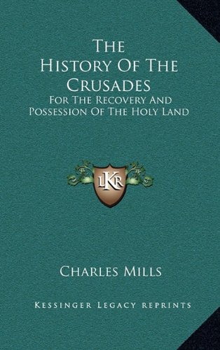 The History Of The Crusades: For The Recovery And Possession Of The Holy Land (9781163438510) by Mills, Charles
