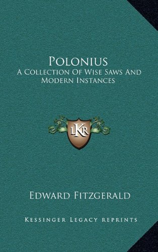 Polonius: A Collection Of Wise Saws And Modern Instances (9781163439517) by Fitzgerald, Edward
