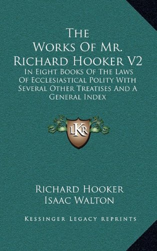 The Works Of Mr. Richard Hooker V2: In Eight Books Of The Laws Of Ecclesiastical Polity With Several Other Treatises And A General Index (9781163439807) by Hooker, Richard