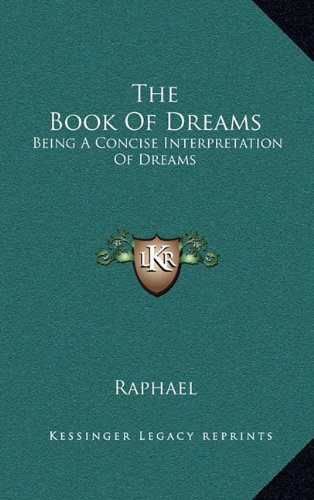 The Book Of Dreams: Being A Concise Interpretation Of Dreams (9781163439821) by Raphael