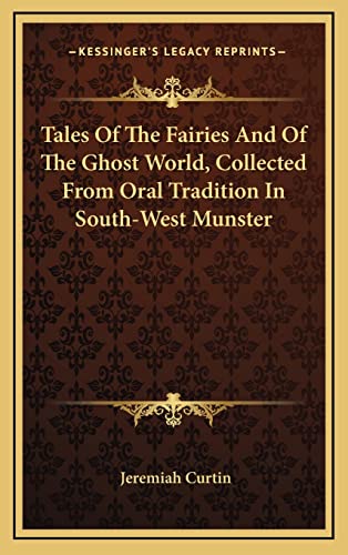 Tales Of The Fairies And Of The Ghost World, Collected From Oral Tradition In South-West Munster (9781163439890) by Curtin, Jeremiah