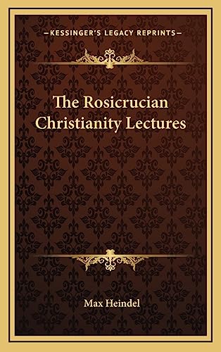 The Rosicrucian Christianity Lectures (9781163440001) by Heindel, Max