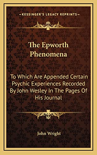 9781163440421: The Epworth Phenomena: To Which Are Appended Certain Psychic Experiences Recorded By John Wesley In The Pages Of His Journal