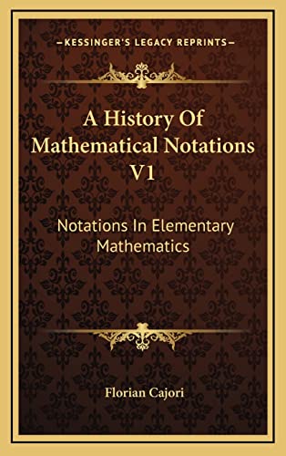 A History Of Mathematical Notations V1: Notations In Elementary Mathematics (9781163440902) by Cajori, Florian