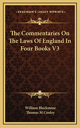 The Commentaries On The Laws Of England In Four Books V3 (9781163441442) by Blackstone, William; Cooley, Thomas M