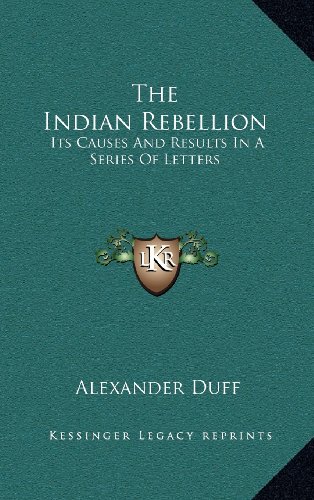 The Indian Rebellion: Its Causes And Results In A Series Of Letters (9781163442203) by Duff, Alexander
