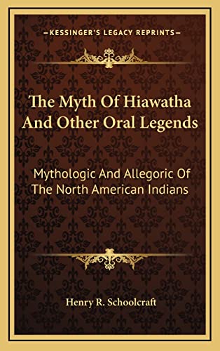 Stock image for The Myth of Hiawatha and Other Oral Legends: Mythologic and Allegoric of the North American Indians for sale by THE SAINT BOOKSTORE