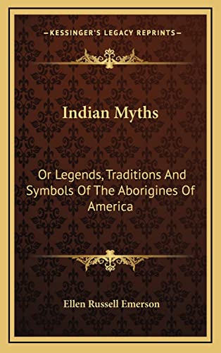 9781163445167: Indian Myths: Or Legends, Traditions And Symbols Of The Aborigines Of America