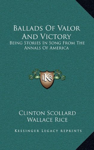 Ballads Of Valor And Victory: Being Stories In Song From The Annals Of America (9781163448779) by Scollard, Clinton; Rice, Wallace