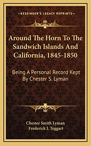 9781163449172: Around the Horn to the Sandwich Islands and California, 1845-1850: Being a Personal Record Kept by Chester S. Lyman