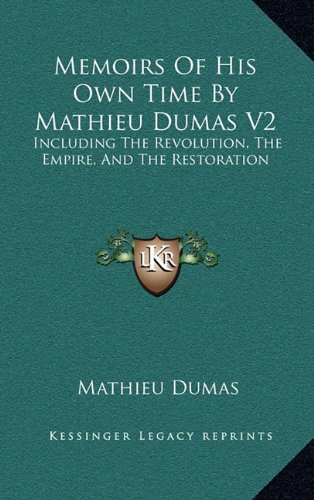 Memoirs Of His Own Time By Mathieu Dumas V2: Including The Revolution, The Empire, And The Restoration (9781163450918) by Dumas, Mathieu