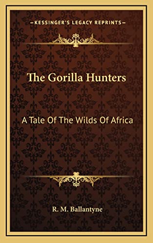 The Gorilla Hunters: A Tale Of The Wilds Of Africa (9781163452516) by Ballantyne, Robert Michael