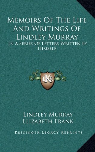 Memoirs Of The Life And Writings Of Lindley Murray: In A Series Of Letters Written By Himself (9781163453162) by Murray, Lindley