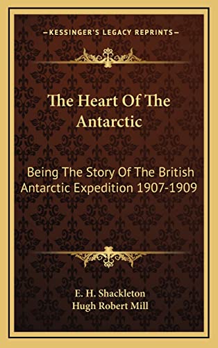 9781163455418: The Heart Of The Antarctic: Being The Story Of The British Antarctic Expedition 1907-1909