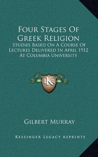 Four Stages Of Greek Religion: Studies Based On A Course Of Lectures Delivered In April 1912 At Columbia University (9781163455784) by Murray, Gilbert