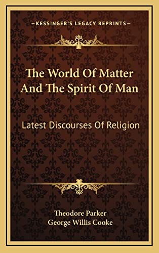 The World Of Matter And The Spirit Of Man: Latest Discourses Of Religion (9781163456279) by Parker, Theodore