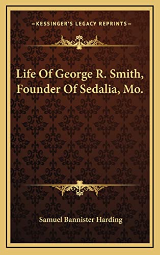 Life Of George R. Smith, Founder Of Sedalia, Mo. (9781163457146) by Harding, Samuel Bannister