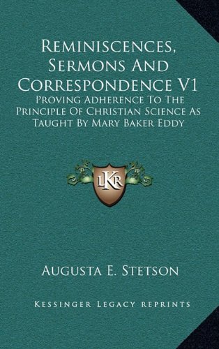 9781163458266: Reminiscences, Sermons And Correspondence V1: Proving Adherence To The Principle Of Christian Science As Taught By Mary Baker Eddy