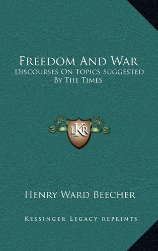 Freedom And War: Discourses On Topics Suggested By The Times (9781163459409) by Beecher, Henry Ward