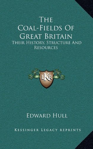 The Coal-Fields Of Great Britain: Their History, Structure And Resources (9781163460146) by Hull, Edward