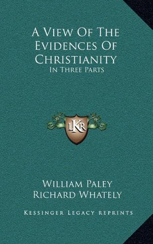 A View Of The Evidences Of Christianity: In Three Parts (9781163461112) by Paley, William