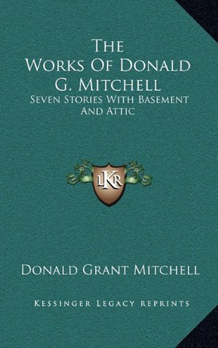The Works Of Donald G. Mitchell: Seven Stories With Basement And Attic (9781163466308) by Mitchell, Donald Grant