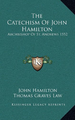 The Catechism Of John Hamilton: Archbishop Of St. Andrews 1552 (9781163466889) by Hamilton, John