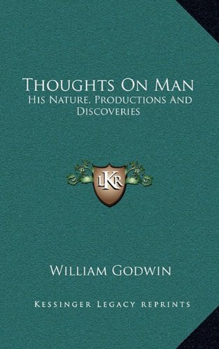 Thoughts On Man: His Nature, Productions And Discoveries (9781163468043) by Godwin, William