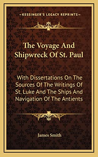 The Voyage And Shipwreck Of St. Paul: With Dissertations On The Sources Of The Writings Of St. Luke And The Ships And Navigation Of The Antients (9781163470060) by Smith, Colonel James