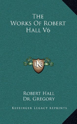 The Works Of Robert Hall V6 (9781163470930) by Hall, Robert