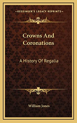 Crowns And Coronations: A History Of Regalia (9781163471876) by Jones Sir, Sir William
