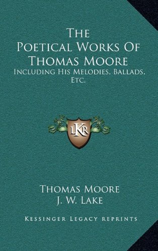 9781163472095: The Poetical Works of Thomas Moore: Including His Melodies, Ballads, Etc.