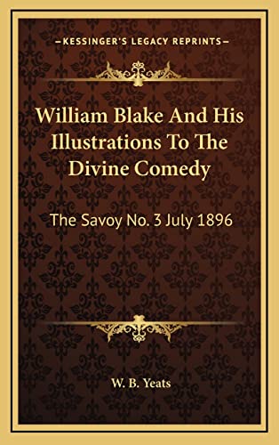 William Blake And His Illustrations To The Divine Comedy: The Savoy No. 3 July 1896 (9781163476970) by Yeats, W B