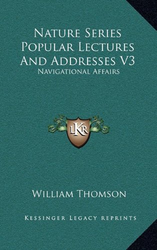 Nature Series Popular Lectures And Addresses V3: Navigational Affairs (9781163479537) by Thomson, William
