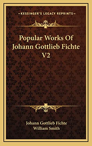 Popular Works Of Johann Gottlieb Fichte V2 (9781163480168) by Fichte, Johann Gottlieb
