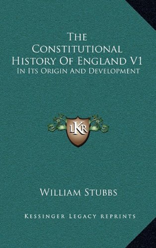 The Constitutional History Of England V1: In Its Origin And Development (9781163482513) by Stubbs, William