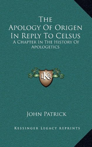 The Apology Of Origen In Reply To Celsus: A Chapter In The History Of Apologetics (9781163483008) by Patrick, John