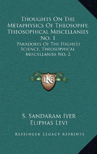 Thoughts On The Metaphysics Of Theosophy, Theosophical Miscellanies No. 1: Paradoxes Of The Highest Science, Theosophical Miscellanies No. 2 (9781163483671) by Iyer, S. Sandaram; Levi, Eliphas