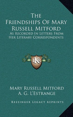 The Friendships Of Mary Russell Mitford: As Recorded In Letters From Her Literary Correspondents (9781163484548) by Mitford, Mary Russell