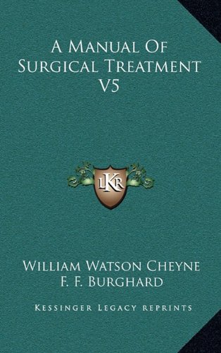 A Manual Of Surgical Treatment V5 (9781163485132) by Cheyne, William Watson; Burghard, F. F.