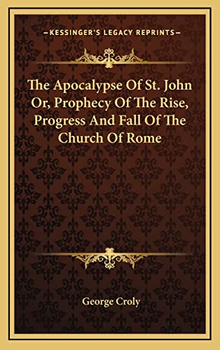 Imagen de archivo de The Apocalypse of St. John Or, Prophecy of the Rise, Progress and Fall of the Church of Rome a la venta por THE SAINT BOOKSTORE