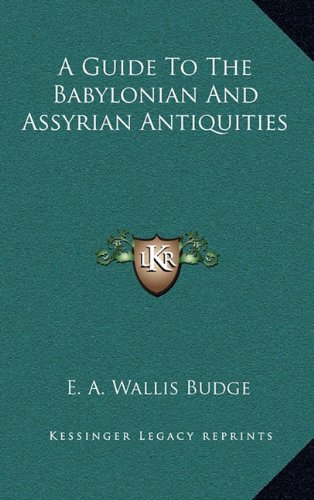 A Guide To The Babylonian And Assyrian Antiquities (9781163485880) by Budge, E. A. Wallis